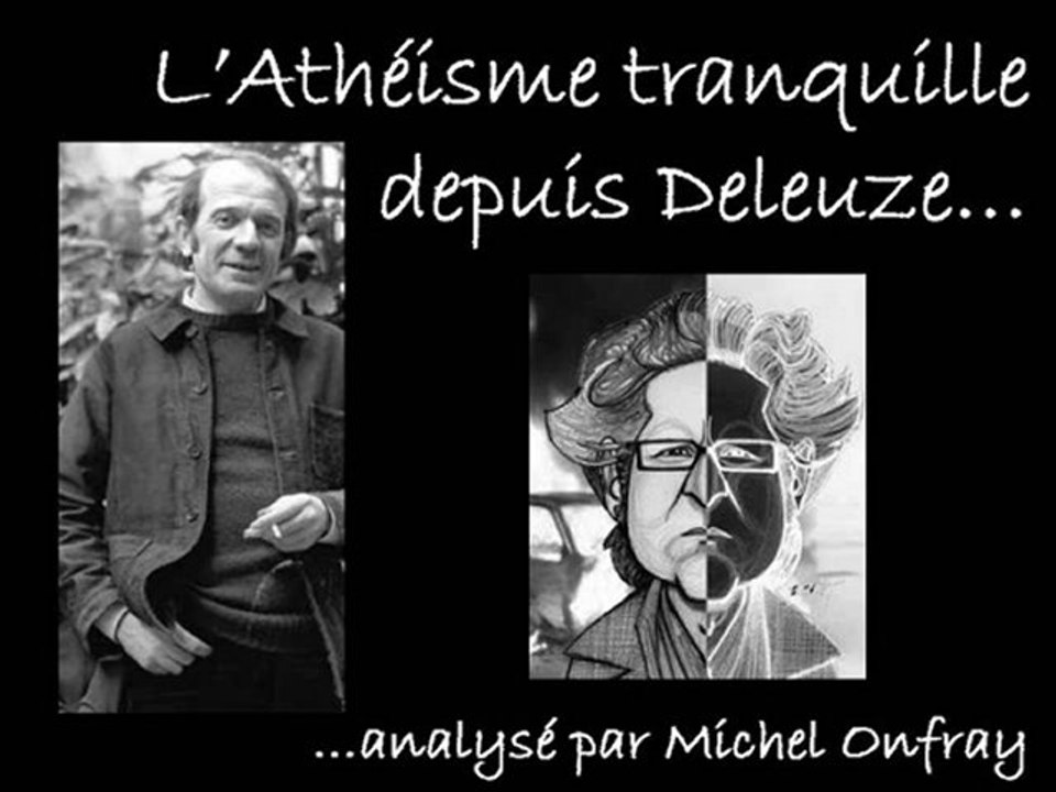 L'Athéisme Tranquille depuis Deleuze (par Onfray)
