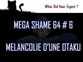 Mega Shame # 6 : Mélancolie d'une otaku