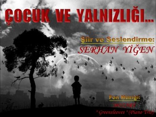 SERHAN YIGEN (Cocuk ve Yalnizligi...)