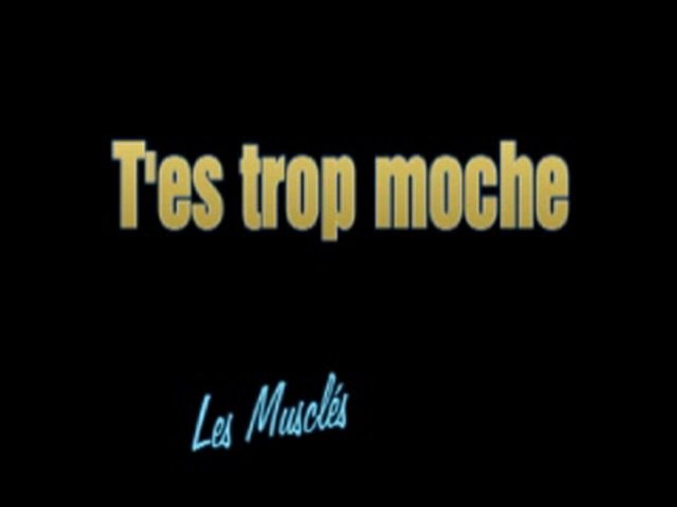 Les musclés - T'es  trop moche