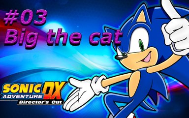 sonic DX adventure director's cut (BIG THE CAT) PARTIE 3