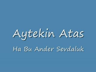 Aytekin Ataş - Ha Bu Ander Sevdaluk