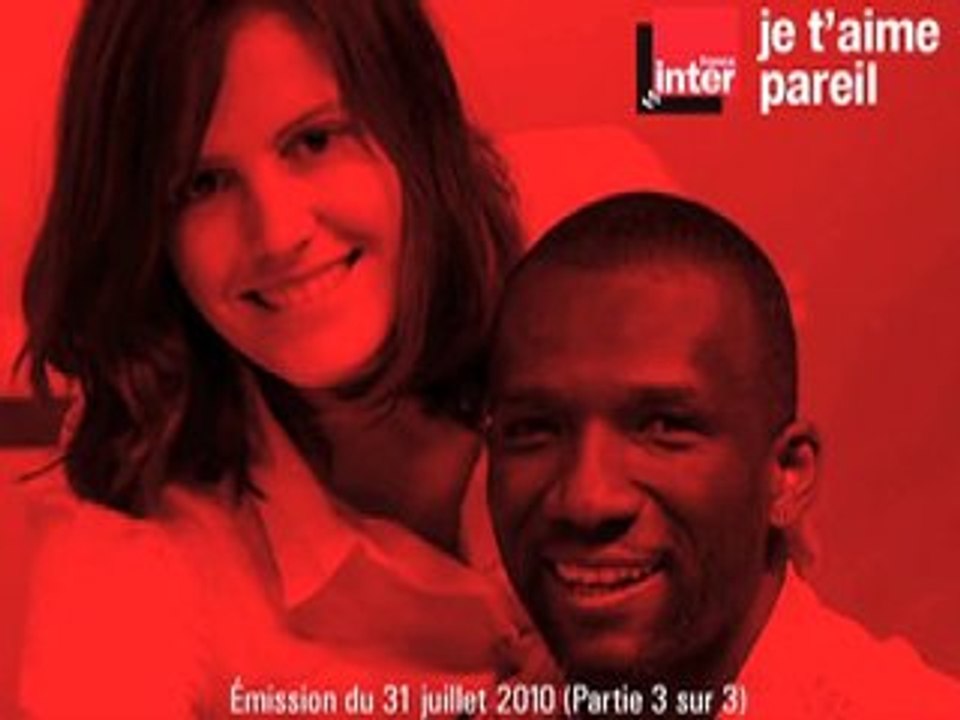 3/3 - Je t'aime pareil (France Inter 31/07/10)