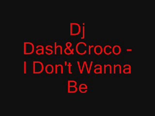 Dj Dash&Croco- I Don't Wanna Be