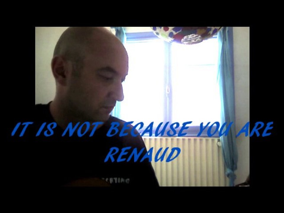 IT IS NOT BECAUSE YOU ARE - RENAUD -