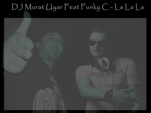 DJ Murat Uyar Ft. Funky ''C'' ~ La La La
