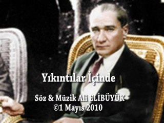 YIKINTILAR İÇİNDE..SÖZ & MÜZİK: ALİ ELİBÜYÜK..