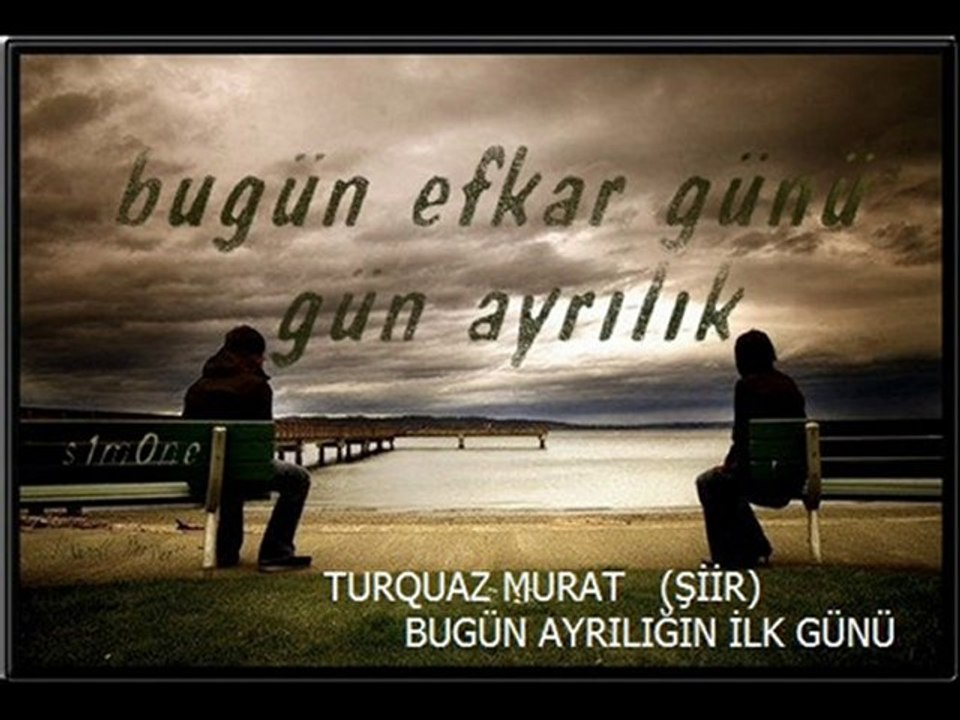 TURQUAZ MURAT - BUGÜN AYRILIĞIN İLK GÜNÜ ( SÜPER ŞİİR )
