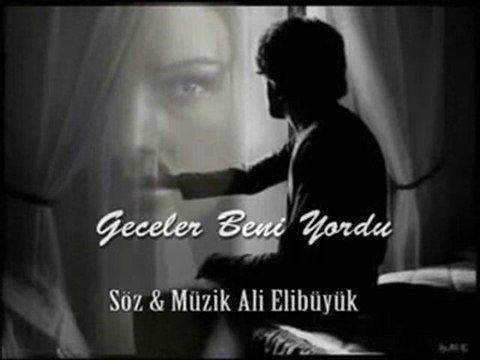 GECELER BENİ YORDU...SÖZ & MÜZİK: Ali ELİBÜYÜK