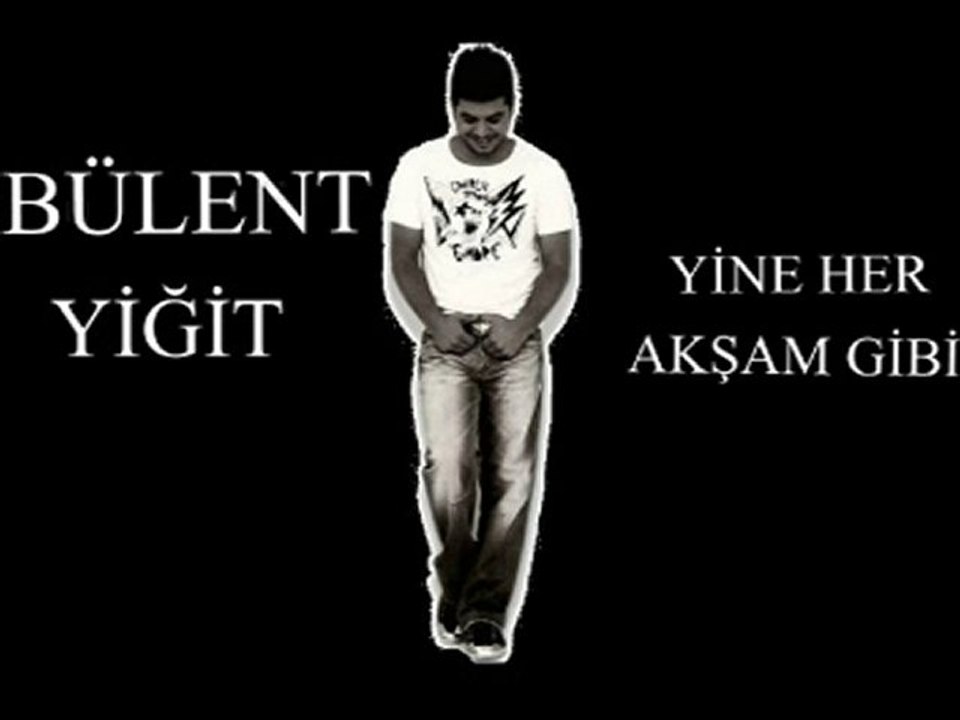 BÜLENT YİĞİT YİNE HER AKŞAM GİBİ