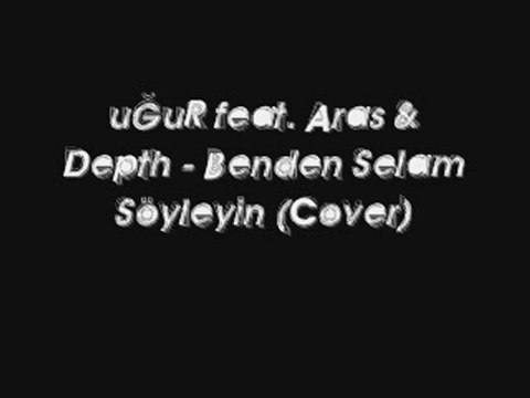 uGuR feat. Aras & Depth - Benden Selam Söyleyin