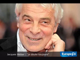 Jacques Weber : "le doute est toujours là"