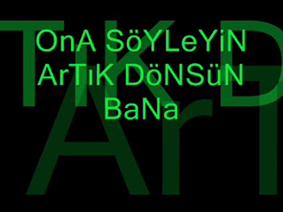 Ona söyleyin artık dönsün bana!