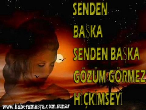 SENDEN BAŞKA SENDEN BAŞKA GÖZÜM GÖRMEZ HİÇ KİMSEYİ