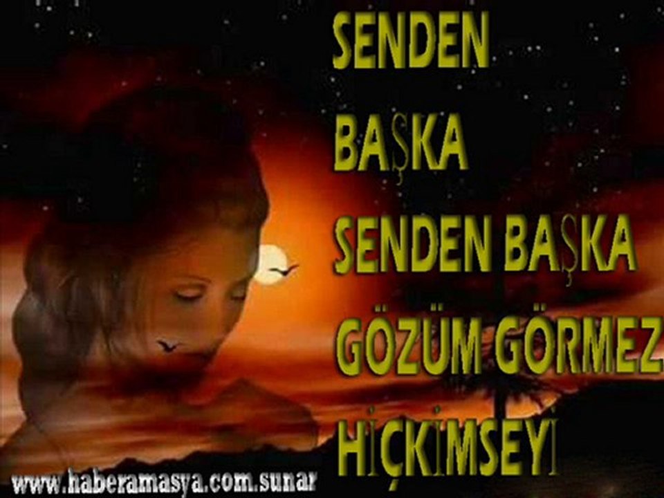 SENDEN BAŞKA SENDEN BAŞKA GÖZÜM GÖRMEZ HİÇ KİMSEYİ