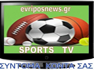 EVRIPOSNEWS SPORTS TV ΣΥΝΤΟΜΑ ΚΟΝΤΑ ΣΑΣ