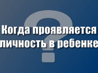Когда проявляется личность в ребенке
