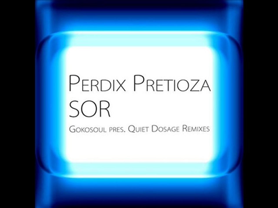 Perdix Pretioza - Sor (Gokosoul pres. Quiet Dosage Remix)