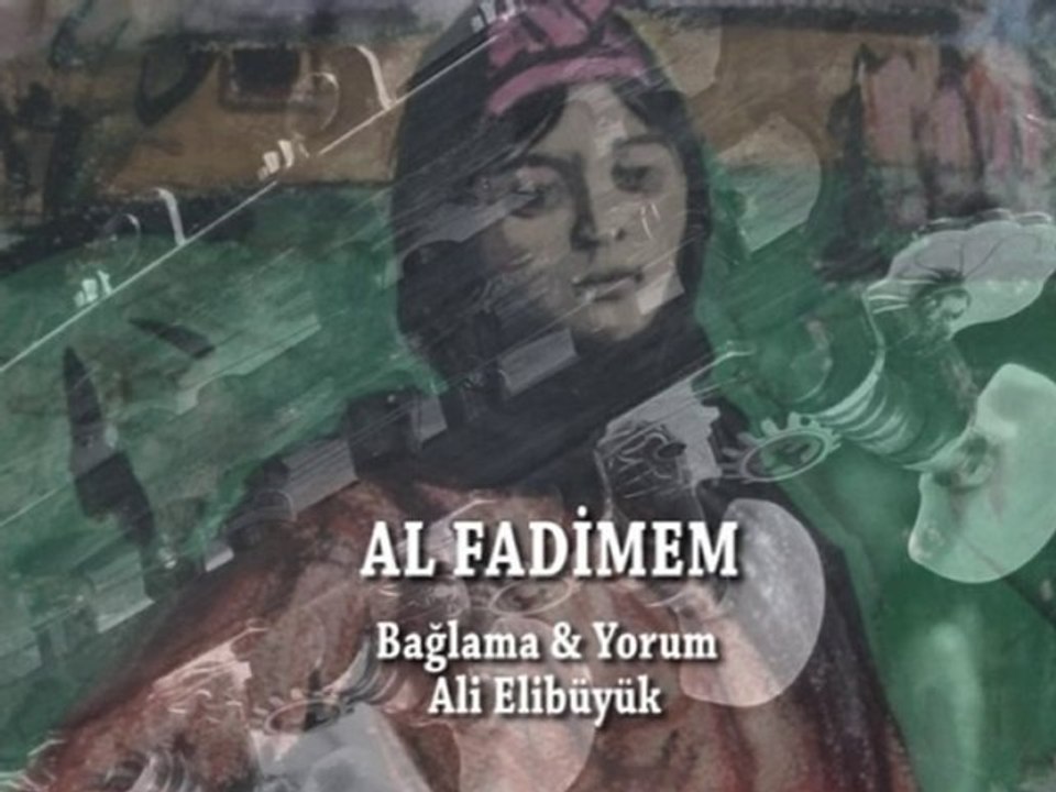 AL FADİMEM..BAĞLAMA & YORUM: Ali ELİBÜYÜK