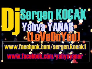 Dj Sergen KOCAK(FeaT)Dj Yahya YANAR(LoveOnYou)