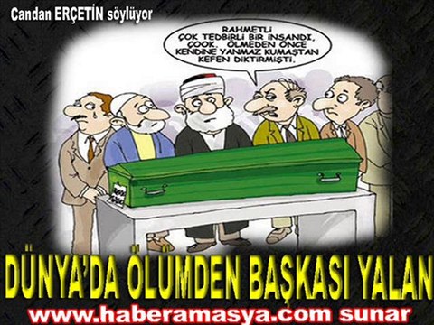 DÜNYADA ÖLÜMDEN BAŞKASI YALAN - Candan ERÇETİN söylüyor
