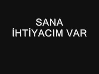 SANA İHTİYACIM VAR...SEVGİNE...