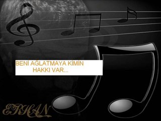 BENİ AĞLATMAYA KİMİN HAKKI VAR... (erhan)