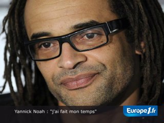 Noah : "j'ai fait mon temps"