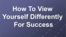 How to View Yourself Differently For Success