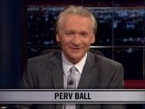 Real Time With Bill Maher: New Rule - Perv Ball