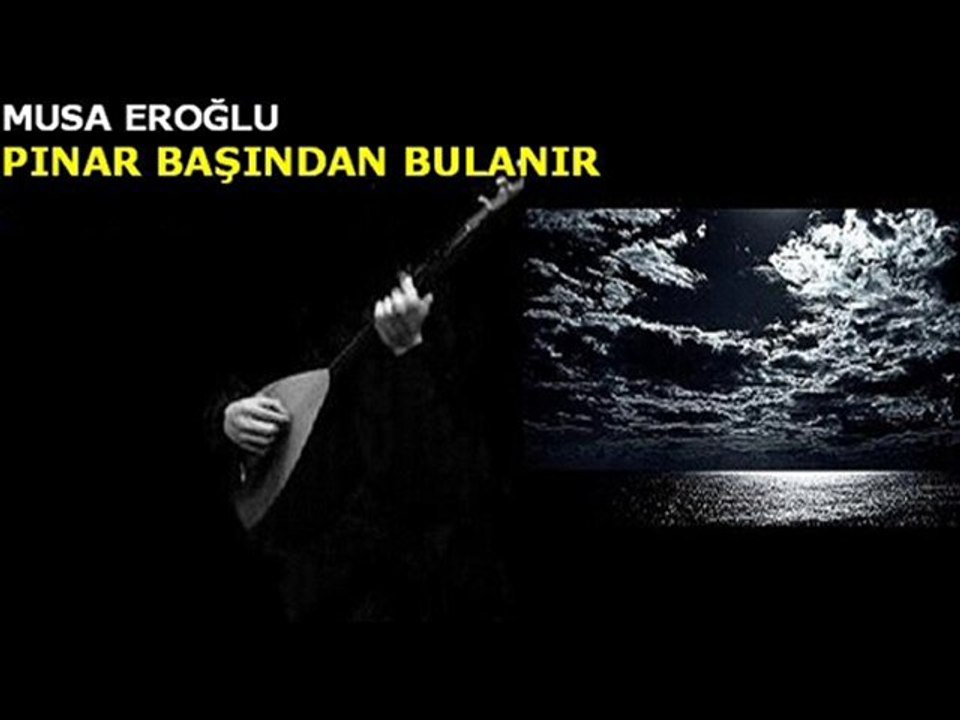 Musa Eroğlu-Pınar Başından Bulanır