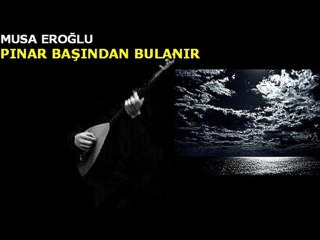 Musa Eroğlu-Pınar Başından Bulanır