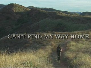 *"Can't find my way home"*
