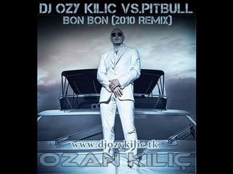 Tavsiye! Dj OZY KILIÇ vs.Pitbull - Bon Bon (2010 Remix)