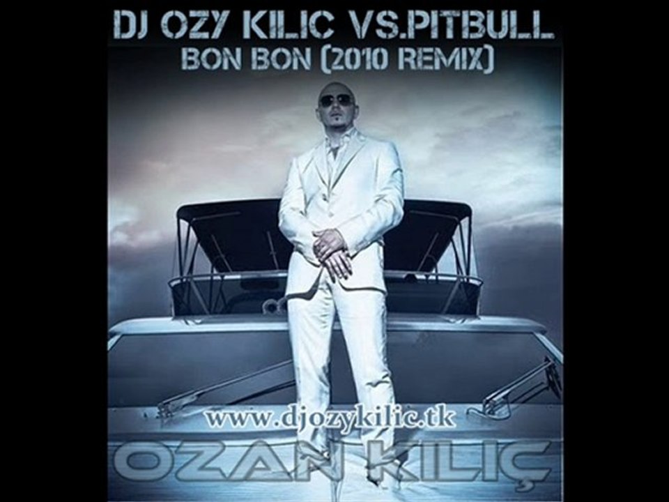 Tavsiye! Dj OZY KILIÇ vs.Pitbull - Bon Bon (2010 Remix)