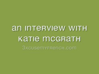 Interview with Katie McGrath [3xcusemyfrench exclusive]