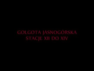 GOLGOTA JASNOGÓRSKA. CZĘŚĆ 4, STACJE XII DO XIV.