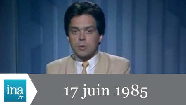 Soir 3 du 17 juin 1985 - Archive INA