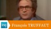François Truffaut "Critique, c'est l'inspecteur des travaux finis" - Archive INA