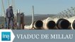 Visite du chantier du Viaduc de Millau - Archive INA