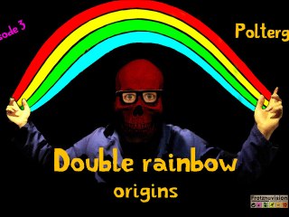 Double Rainbow Origins ep3, poltergeist