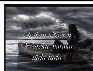 EFKAN SESEN YUREKTE YARALAR TURLU TURLU
