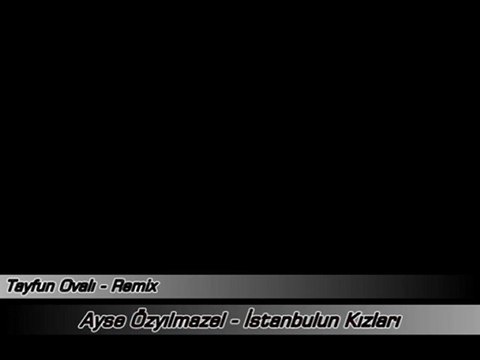 Ayşe Özyılmazel - İstanbulun Kızları (Tayfun Ovalı Remix)