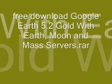 Google Earth 5.2 Gold With Earth, Moon and Mass Servers.