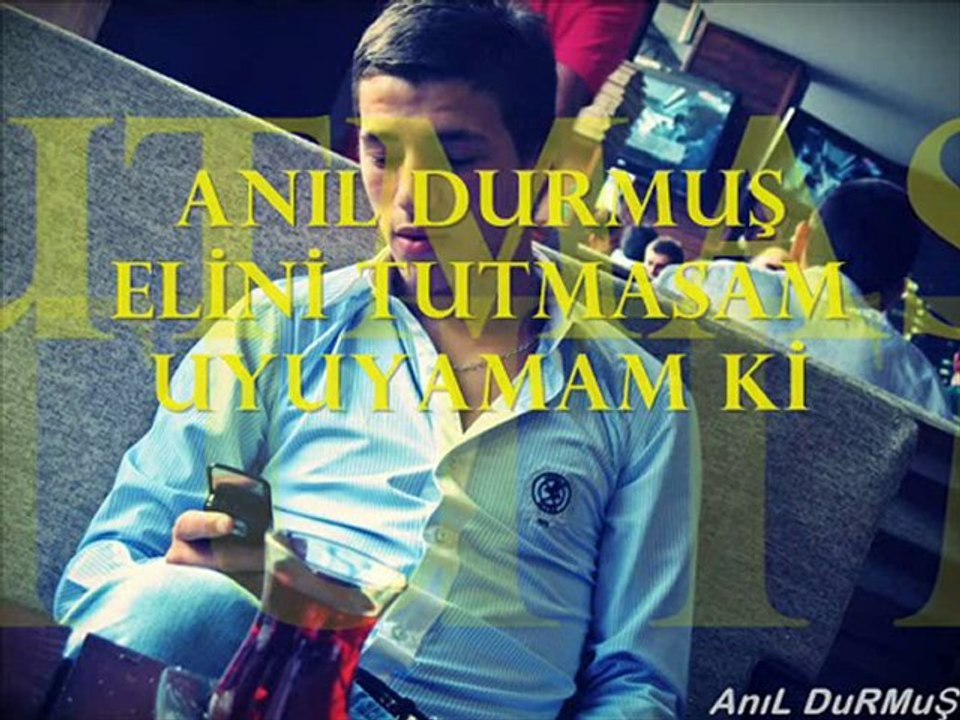 ANIL DURMUŞ-ELİNİ TUTMASAM UYUYAMAMAM Kİ