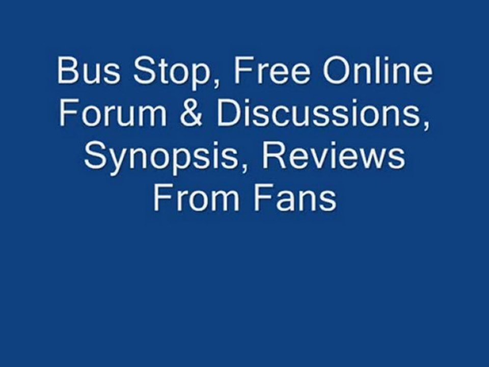 Bus Stop, Free Online Forum & Discussions, Synopsis, ...