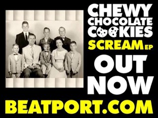 Chewy Chocolate Cookies - Scream EP - OUT NOW on Beatport