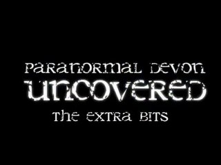 Paranormal Devon Uncovered - Pilot film - outtakes