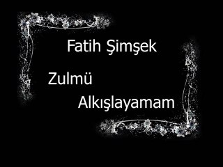 Fatih ŞİMŞEK - Zulmü Alkışlayamam