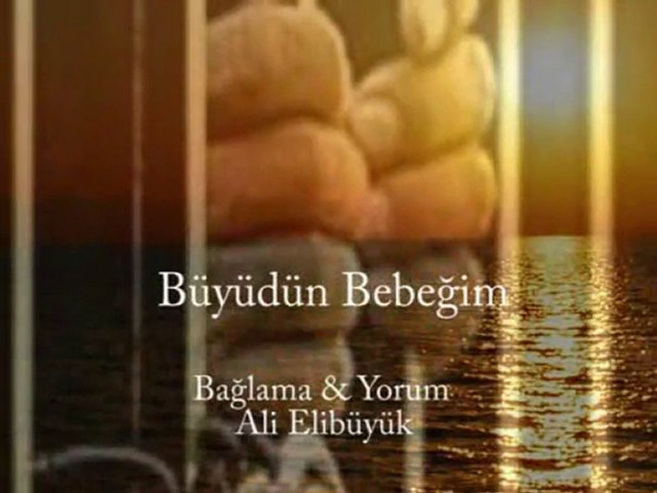 BÜYÜDÜN BEBEĞİM...BAĞLAMA & YORUM:ALİ ELİBÜYÜK